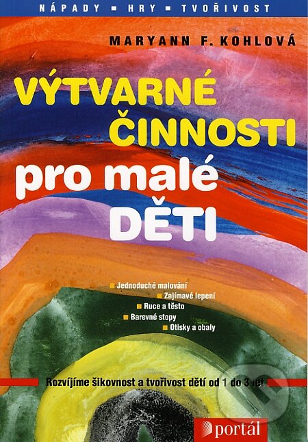 Kniha: Výtvarné činnosti pro malé děti (Maryann F. Kohlová). Portál, 2004 Kniha: Výtvarné činnosti pro malé děti (Maryann F. Kohlová). Portál, 2004