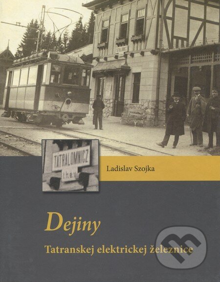 Dejiny Tatranskej elektrickej železnice - Ladislav Szojka, HMH, 2013