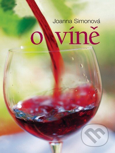 Kniha: O víně (Joanna Simonová). Slovart CZ, 2013 Kniha: O víně (Joanna Simonová). Slovart CZ, 2013