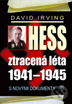 Kniha: Hess: Ztracená léta 1941 - 1945 (David Irving). Naše vojsko CZ, 2013 Kniha: Hess: Ztracená léta 1941 - 1945 (David Irving). Naše vojsko CZ, 2013