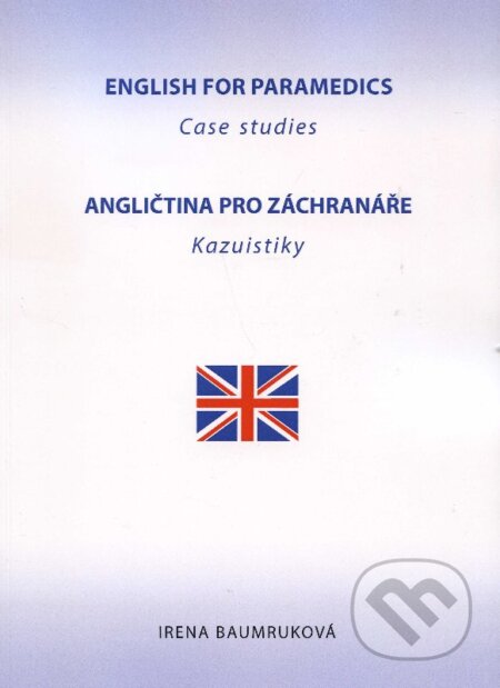 Kniha: Angličtina pro záchranáře / English For Paramedics (Irena Baumruková). Irena Baumruková, 2013 Kniha: Angličtina pro záchranáře / English For Paramedics (Irena Baumruková). Irena Baumruková, 2013