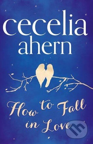 Kniha: How to Fall in Love (Cecilia Ahern). HarperCollins, 2013 Kniha: How to Fall in Love (Cecilia Ahern). HarperCollins, 2013