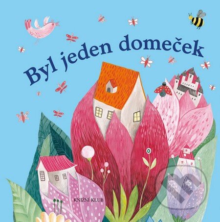 Kniha: Byl jeden domeček (Autorský kolektív). Knižní klub, 2013 Kniha: Byl jeden domeček (Autorský kolektív). Knižní klub, 2013