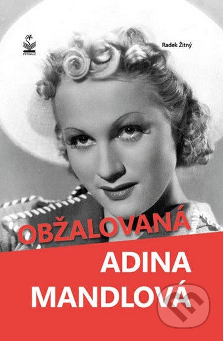 Kniha: Obžalovaná Adina Mandlová (Radek Žitný). Petrklíč, 2013 Kniha: Obžalovaná Adina Mandlová (Radek Žitný). Petrklíč, 2013