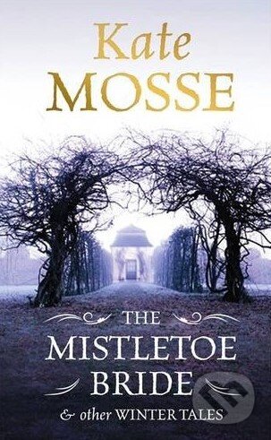 Kniha: The Mistletoe Bride and other Winter Tales (Kate Mosse). Orion, 2013 Kniha: The Mistletoe Bride and other Winter Tales (Kate Mosse). Orion, 2013