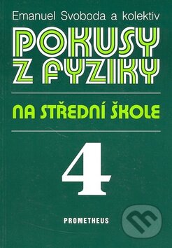 Kniha: Pokusy z fyziky na střední škole 4 (Emanuel Svoboda). Spoločnosť Prometheus, 2001 Kniha: Pokusy z fyziky na střední škole 4 (Emanuel Svoboda). Spoločnosť Prometheus, 2001