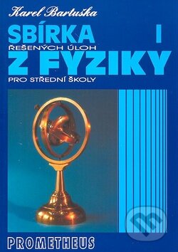 Kniha: Sbírka řešených úloh z fyziky pro střední školy I. (Karel Bartuška). Spoločnosť Prometheus, 1997 Kniha: Sbírka řešených úloh z fyziky pro střední školy I. (Karel Bartuška). Spoločnosť Prometheus, 1997