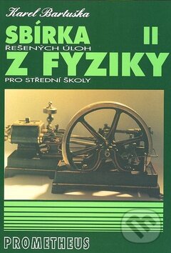 Kniha: Sbírka řešených úloh z fyziky pro střední školy II. (Karel Bartuška). Spoločnosť Prometheus, 1997 Kniha: Sbírka řešených úloh z fyziky pro střední školy II. (Karel Bartuška). Spoločnosť Prometheus, 1997