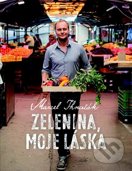 Zelenina, moje láska - Marcel Ihnačák, Slovart CZ, 2013
