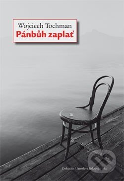 Kniha: Pánbůh zaplať (Wojciech Tochman). Dokořán, Jaroslava Jiskrová - Máj, 2013 Kniha: Pánbůh zaplať (Wojciech Tochman). Dokořán, Jaroslava Jiskrová - Máj, 2013