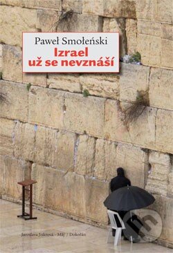 Kniha: Izrael už se nevznáší (Paweł Smoleński). Dokořán, Jaroslava Jiskrová - Máj, 2013 Kniha: Izrael už se nevznáší (Paweł Smoleński). Dokořán, Jaroslava Jiskrová - Máj, 2013