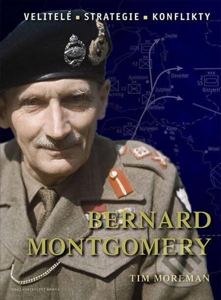 Kniha: Bernard Montgomery (Tim Moreman). Brána, 2012 Kniha: Bernard Montgomery (Tim Moreman). Brána, 2012