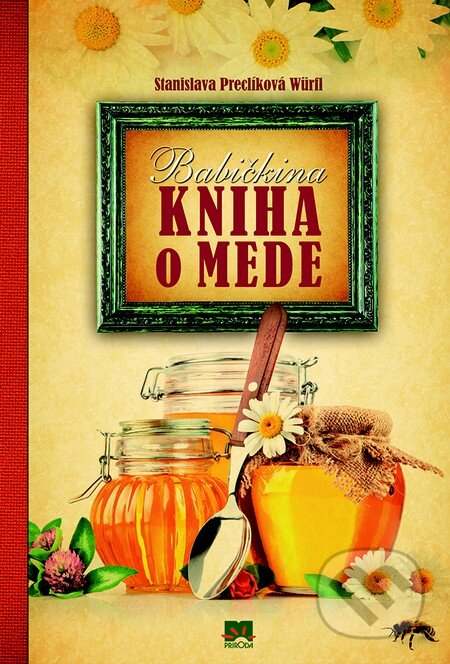 Kniha: Babičkina kniha o mede (Stanislava Preclíková Wűrfl). Príroda, 2013 Kniha: Babičkina kniha o mede (Stanislava Preclíková Wűrfl). Príroda, 2013