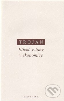 Kniha: Etické vztahy v ekonomice (Jakub S. Trojan). OIKOYMENH, 2013 Kniha: Etické vztahy v ekonomice (Jakub S. Trojan). OIKOYMENH, 2013