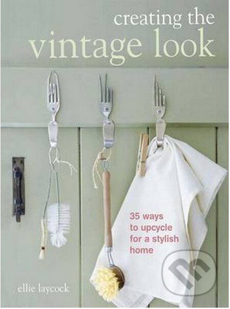 Kniha: Creating the Vintage Look (Ellie Laycock). CICO Books, 2012 Kniha: Creating the Vintage Look (Ellie Laycock). CICO Books, 2012