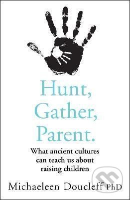 Kniha: Hunt, Gather, Parent (Michaeleen Doucleff). HarperCollins, 2021 Kniha: Hunt, Gather, Parent (Michaeleen Doucleff). HarperCollins, 2021