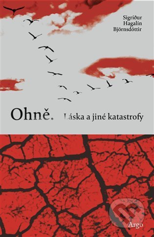 Kniha: Ohně. Láska a jiné katastrofy (Sigridur Hagalin Björnsdóttir). Argo, 2022 Kniha: Ohně. Láska a jiné katastrofy (Sigridur Hagalin Björnsdóttir). Argo, 2022