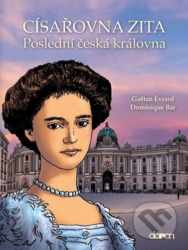 Kniha: Císařovna Zita (Gaëtan Évrard a Dominique Bar). Doron, 2022 Kniha: Císařovna Zita (Gaëtan Évrard a Dominique Bar). Doron, 2022