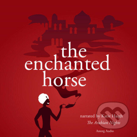 Audiokniha: The Enchanted Horse, a 1001 Nights Fairy Tale (EN) (The Arabian Nights). Saga Egmont, 2022 Audiokniha: The Enchanted Horse, a 1001 Nights Fairy Tale (EN) (The Arabian Nights). Saga Egmont, 2022