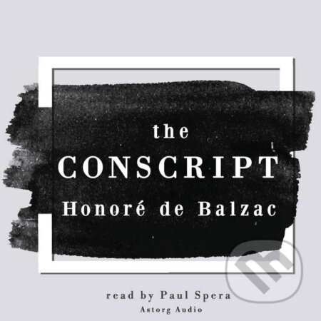 Audiokniha: The Conscript, a Short Story by Honoré de Balzac (EN) (Honoré de Balzac). Saga Egmont, 2022 Audiokniha: The Conscript, a Short Story by Honoré de Balzac (EN) (Honoré de Balzac). Saga Egmont, 2022