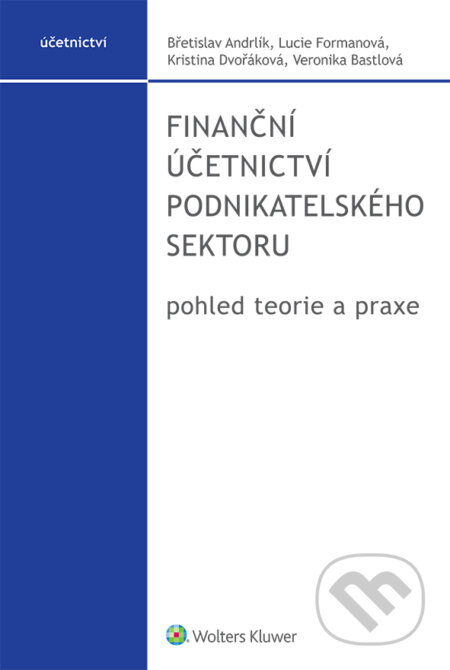 E-kniha: Finanční účetnictví podnikatelského sektoru, pohled teorie a praxe (Břetislav Andrlík, Kristina Dvořáková a Lucie Formanová). Wolters Kluwer ČR, 2022 E-kniha: Finanční účetnictví podnikatelského sektoru, pohled teorie a praxe (Břetislav Andrlík, Kristina Dvořáková a Lucie Formanová). Wolters Kluwer ČR, 2022
