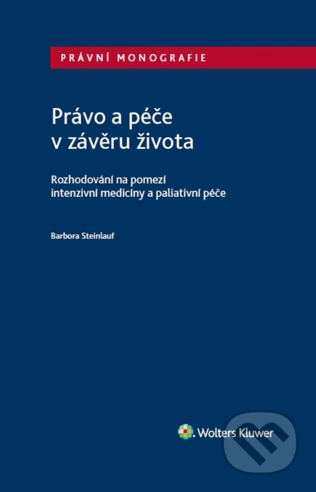 E-kniha: Právo a péče v závěru života (Barbora Steinlauf). Wolters Kluwer ČR, 2022 E-kniha: Právo a péče v závěru života (Barbora Steinlauf). Wolters Kluwer ČR, 2022