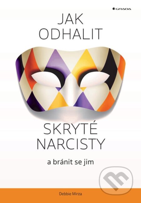 E-kniha: Jak odhalit skryté narcisty a bránit se jim (Debbie Mirza). Grada, 2022 E-kniha: Jak odhalit skryté narcisty a bránit se jim (Debbie Mirza). Grada, 2022