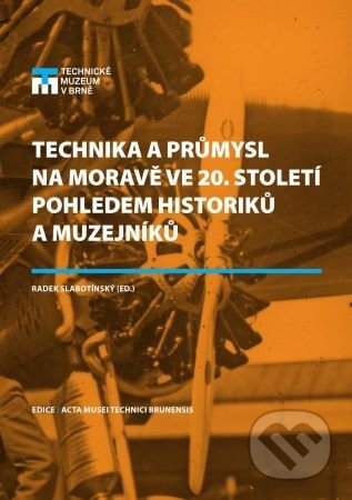 Kniha: Technika a průmysl na Moravě ve 20. století pohledem historiků a muzejníků (Radek Slabotínský). Technické muzeum v Brně, 2020 Kniha: Technika a průmysl na Moravě ve 20. století pohledem historiků a muzejníků (Radek Slabotínský). Technické muzeum v Brně, 2020