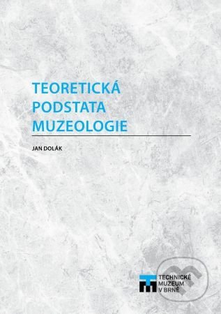 Kniha: Teoretická podstata muzeologie (Jan Dolák). Technické muzeum v Brně, 2020 Kniha: Teoretická podstata muzeologie (Jan Dolák). Technické muzeum v Brně, 2020