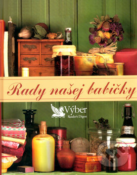 Kniha: Rady našej babičky (Výběr Readers Digest). Výběr Readers Digest, 2003 Kniha: Rady našej babičky (Výběr Readers Digest). Výběr Readers Digest, 2003