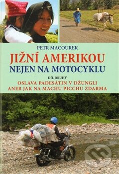 Kniha: Jižní Amerikou nejen na motocyklu II. (Petr Macourek). Petr Macourek, 2013 Kniha: Jižní Amerikou nejen na motocyklu II. (Petr Macourek). Petr Macourek, 2013