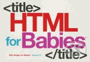 HTML for Babies - John Vanden-Heuvel, Code Babies, 2011
