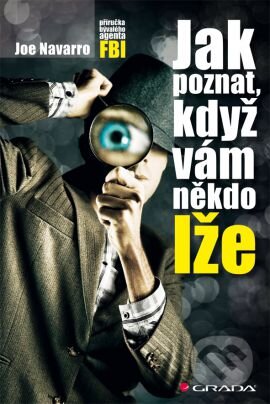 Kniha: Jak poznat, když vám někdo lže (Joe Navarro). Grada, 2013 Kniha: Jak poznat, když vám někdo lže (Joe Navarro). Grada, 2013