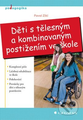 Kniha: Děti s tělesným a kombinovaným postižením ve škole (Pavel Zikl). Grada, 2012 Kniha: Děti s tělesným a kombinovaným postižením ve škole (Pavel Zikl). Grada, 2012