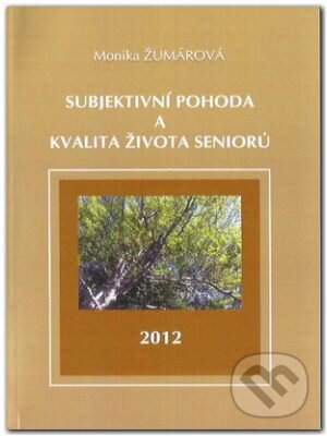 Kniha: Subjektivní pohoda a kvalita života seniorů (Monika Žumárová). Akcent Print, 2012 Kniha: Subjektivní pohoda a kvalita života seniorů (Monika Žumárová). Akcent Print, 2012