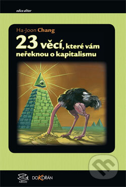 Kniha: 23 věcí, které vám neřeknou o kapitalismu (Ha-Joon Chang). Argo, Dokořán, 2013 Kniha: 23 věcí, které vám neřeknou o kapitalismu (Ha-Joon Chang). Argo, Dokořán, 2013