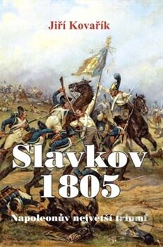 Kniha: Slavkov 1805 (Jiří Kovařík). Vydavatelství BLOK, 2013 Kniha: Slavkov 1805 (Jiří Kovařík). Vydavatelství BLOK, 2013