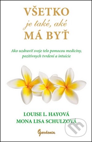 Kniha: Všetko je také, aké má byť (Louise L. Hay a Mona Lisa Schulz). Gardenia, 2014 Kniha: Všetko je také, aké má byť (Louise L. Hay a Mona Lisa Schulz). Gardenia, 2014