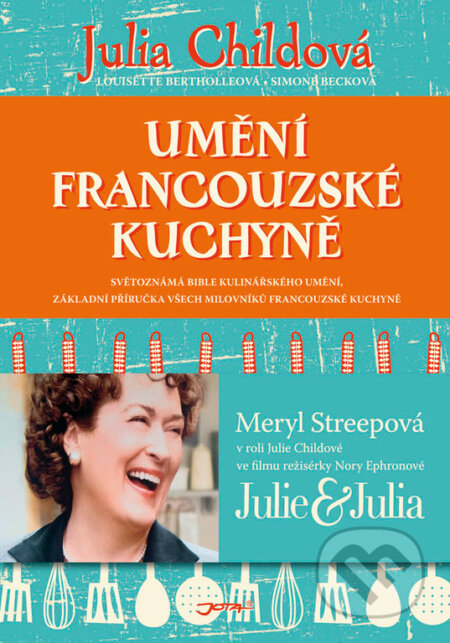 Kniha: Umění francouzské kuchyně (Julia Child, Louisette Bertholl a Simone Beck). Jota, 2014 Kniha: Umění francouzské kuchyně (Julia Child, Louisette Bertholl a Simone Beck). Jota, 2014