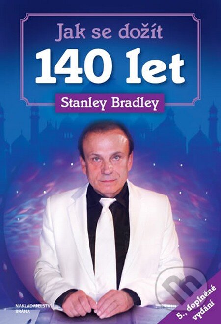 Kniha: Jak se dožít 140 let (Stanley Bradley). Brána, 2013 Kniha: Jak se dožít 140 let (Stanley Bradley). Brána, 2013