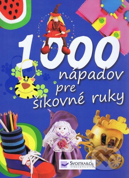 Kniha: 1000 nápadov pre šikovné ruky (Svojtka&Co.). Svojtka&Co., 2013 Kniha: 1000 nápadov pre šikovné ruky (Svojtka&Co.). Svojtka&Co., 2013
