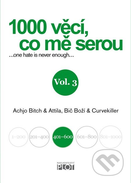 Kniha: 1000 věcí, co mě serou, Vol 3. (Achjo Bitch, Atilla Bič Boží a Curvekiller). Plot, 2013 Kniha: 1000 věcí, co mě serou, Vol 3. (Achjo Bitch, Atilla Bič Boží a Curvekiller). Plot, 2013