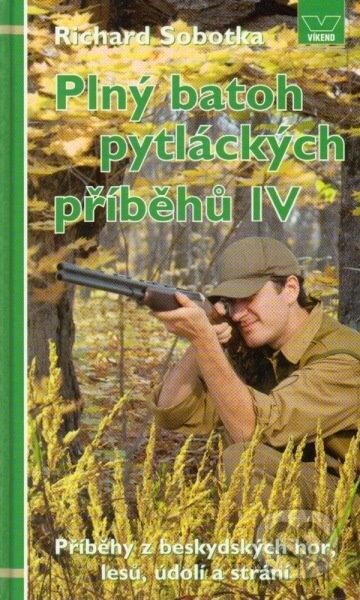 Kniha: Plný batoh pytláckých příběhů IV (Richard Sobotka). Víkend, 2013 Kniha: Plný batoh pytláckých příběhů IV (Richard Sobotka). Víkend, 2013
