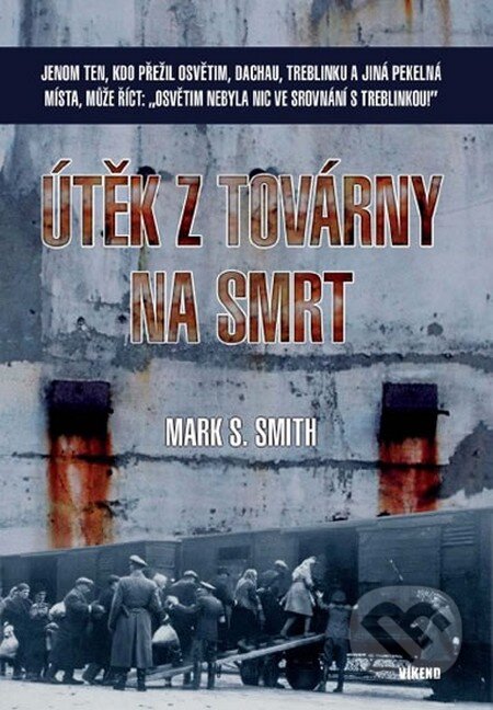 Kniha: Útěk z továrny na smrt (Mark S. Smith). Víkend, 2011 Kniha: Útěk z továrny na smrt (Mark S. Smith). Víkend, 2011