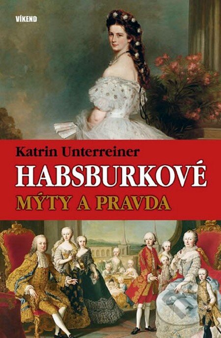 Kniha: Habsburkové – Mýty a pravda (Katrin Unterreiner). Víkend, 2011 Kniha: Habsburkové – Mýty a pravda (Katrin Unterreiner). Víkend, 2011