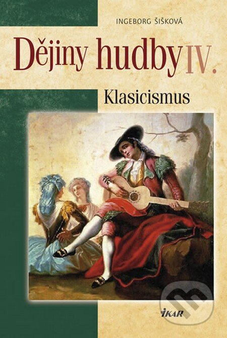 Kniha: Dějiny hudby IV. (Ingeborg Šišková). Ikar CZ, 2012 Kniha: Dějiny hudby IV. (Ingeborg Šišková). Ikar CZ, 2012
