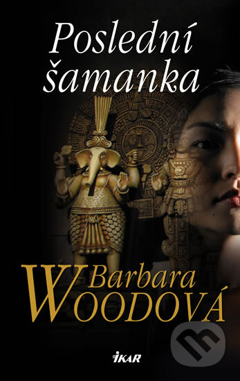 Kniha: Poslední šamanka (Barbara Wood). Ikar CZ, 2012 Kniha: Poslední šamanka (Barbara Wood). Ikar CZ, 2012