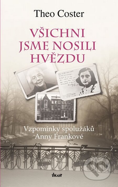 Kniha: Všichni jsme nosili hvězdu (Theo Coster). Ikar CZ, 2012 Kniha: Všichni jsme nosili hvězdu (Theo Coster). Ikar CZ, 2012