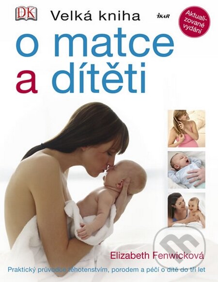 Kniha: Velká kniha o matce a dítěti (Elizabeth Fenwick). Ikar CZ, 2012 Kniha: Velká kniha o matce a dítěti (Elizabeth Fenwick). Ikar CZ, 2012