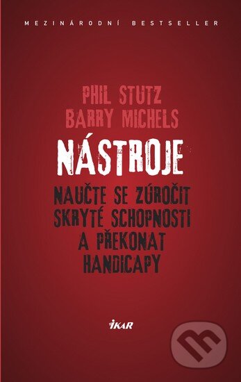 Kniha: Nástroje - Naučte se zúročit skryté schopnosti a překonat handicapy (Barry Michels a Phil Stutz). Ikar CZ, 2012 Kniha: Nástroje - Naučte se zúročit skryté schopnosti a překonat handicapy (Barry Michels a Phil Stutz). Ikar CZ, 2012